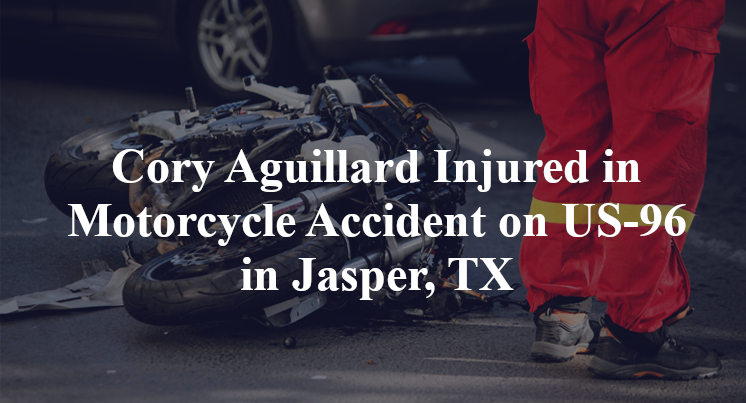 Cory Aguillard Injured in Motorcycle Accident on US-96 in Jasper, TX