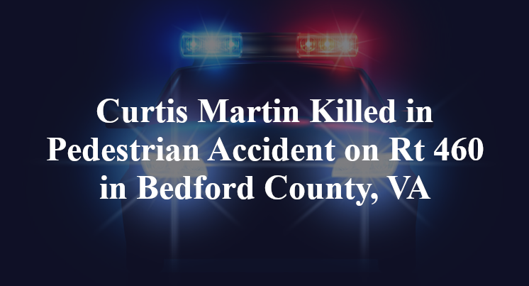 Curtis Martin Killed in Pedestrian Accident on Rt 460 in Bedford County, VA