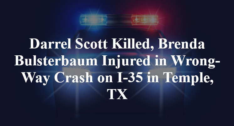 Darrel Scott Killed; Brenda Bulsterbaum,  Mason, Wyatt, Colton Bender, Injured in Wrong-Way Crash on I-35 in Temple, TX