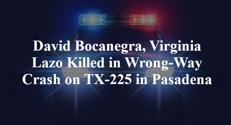 David Bocanegra, Virginia Lazo Killed in Wrong-Way Crash on TX-225 in Pasadena