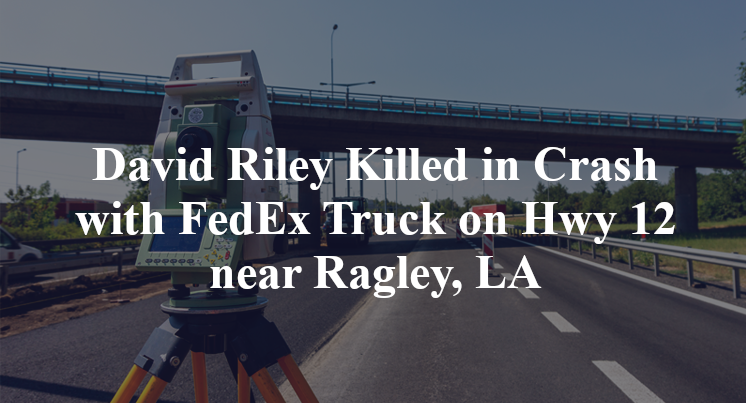 David Riley Killed in Crash with FedEx Truck on Hwy 12 near Ragley, LA