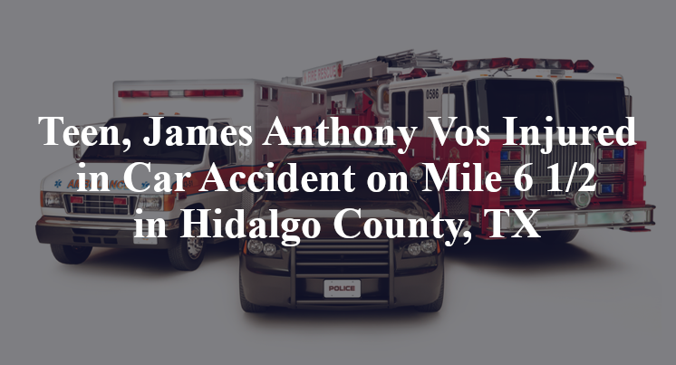 deborah garcia, James Anthony Vos Injured in Car Accident on Mile 6 1/2 in Hidalgo County, TX