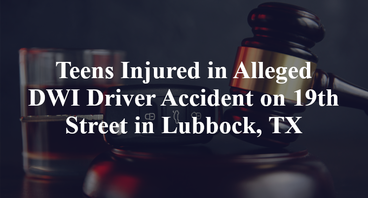Teens Injured in Alleged DWI Driver Accident on 19th Street in Lubbock, TX
