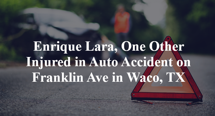 Enrique Lara, One Other Injured in Auto Accident on Franklin Ave in Waco, TX