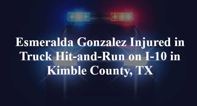 Esmeralda Gonzalez Injured in Truck Hit-and-Run on I-10 in Kimble County, TX