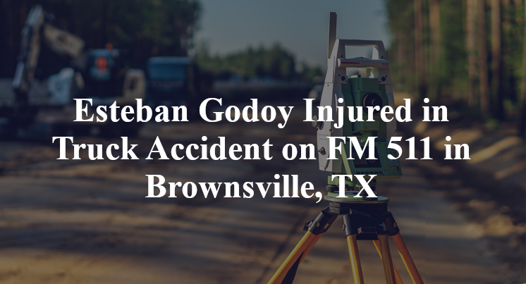 Esteban Godoy Injured in Truck Accident on FM 511 in Brownsville, TX
