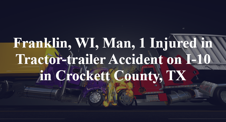 franklin wi man tractor-trailer accident i-10 Crockett County, TX