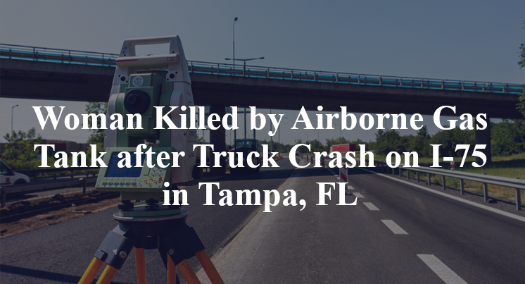 Woman Killed by Airborne Gas Tank after Truck Crash on I-75 in Tampa, FL