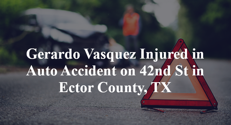 Gerardo Vasquez Injured in Auto Accident on 42nd St in Ector County, TX