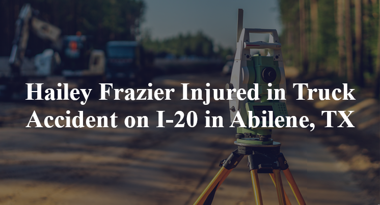 Hailey Frazier Injured in Truck Accident on I-20 in Abilene, TX