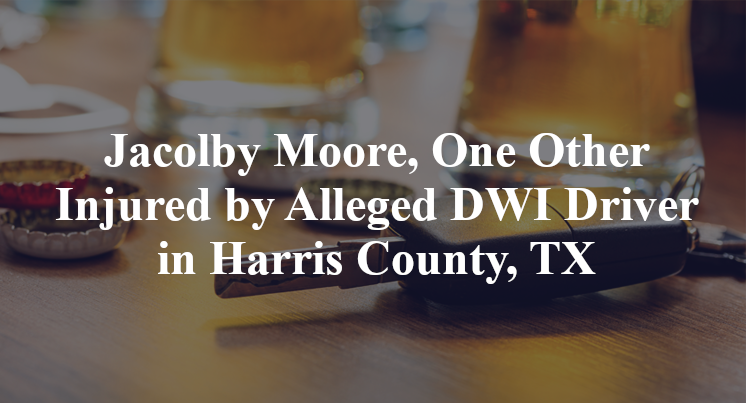 Jacolby Moore, One Other Injured by Alleged DWI Driver in Harris County, TX