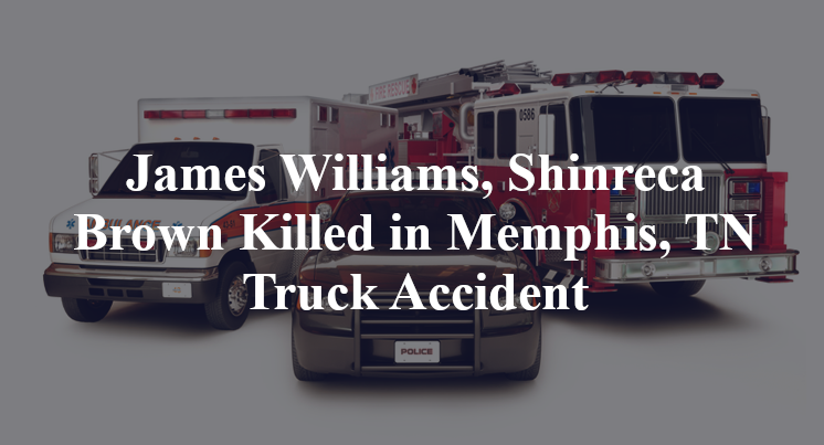 James Williams, Shinreca Brown Killed in Memphis, TN Truck Accident