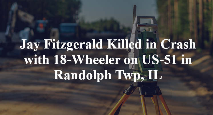 Jay Fitzgerald Killed in Crash with 18-Wheeler on US-51 in Randolph Twp, IL