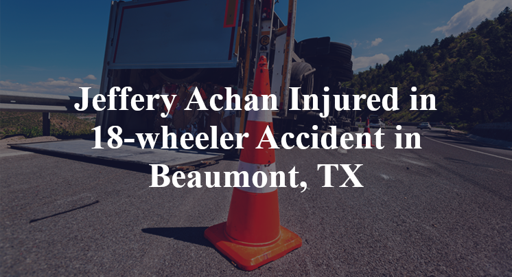 jeffery achan 18-wheeler accident beaumont
