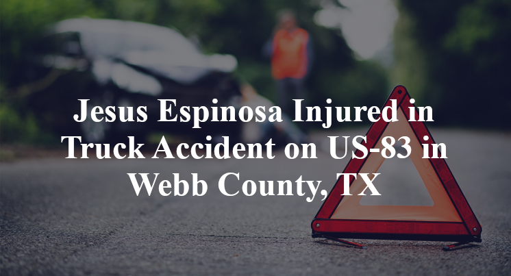 Jesus Espinosa Injured in Truck Accident on US-83 in Webb County, TX