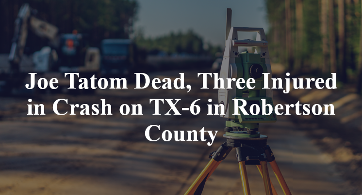 Joe Tatom Dead; Larry Roche, Linda Roche, Garrett von Castellese Injured in Crash on TX-6 in Robertson County