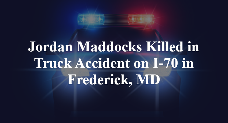 Jordan Maddocks Killed in Truck Accident on I-70 in Frederick, MD