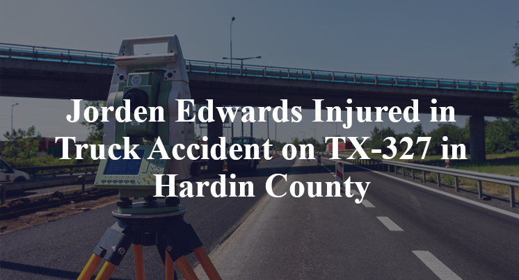 Jorden Edwards Injured in Truck Accident on TX-327 in Hardin County