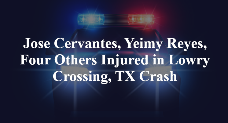 Jose Cervantes, Yeimy Reyes, Four Others Injured in Lowry Crossing, TX Crash