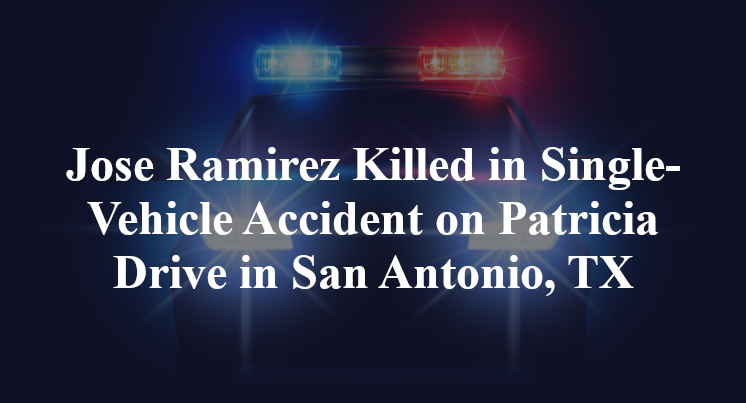 Jose Ramirez Killed in Single-Vehicle Accident on Patricia Drive in San Antonio, TX