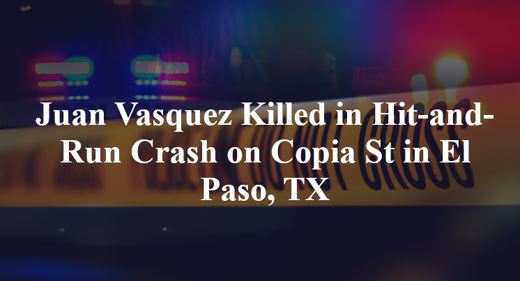 Juan Vasquez Killed in Hit-and-Run Crash on Copia St in El Paso, TX