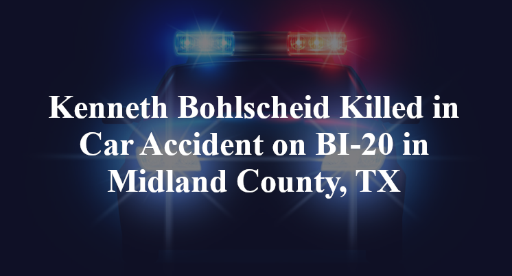 Kenneth Bohlscheid Killed in Car Accident on BI-20 in Midland County, TX