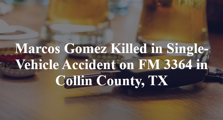 Marcos Gomez Killed in Single-Vehicle Accident on FM 3364 in Collin County, TX