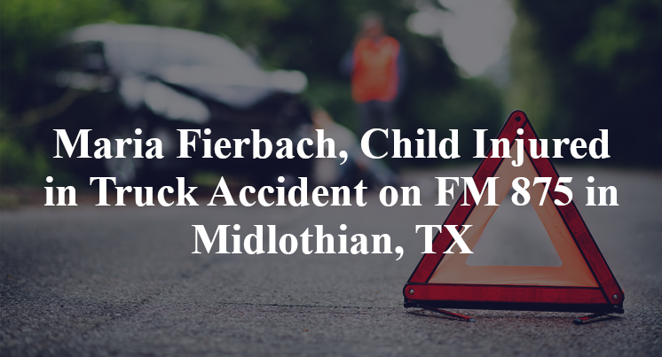 Maria Fierbach, Child Injured in Truck Accident on FM 875 in Midlothian, TX
