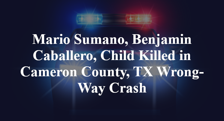 Mario Sumano, Benjamin Caballero, Child Killed in Cameron County, TX Wrong-Way Crash