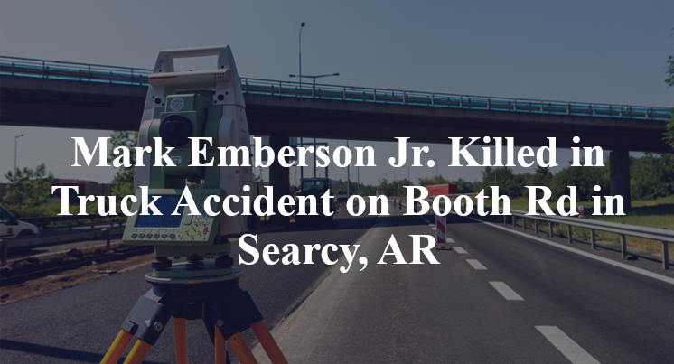 Mark Emberson Jr. Killed in Truck Accident on Booth Rd in Searcy, AR