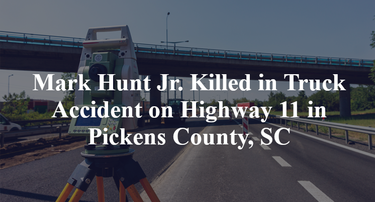 Mark Hunt Jr. Killed in Truck Accident on Highway 11 in Pickens County, SC