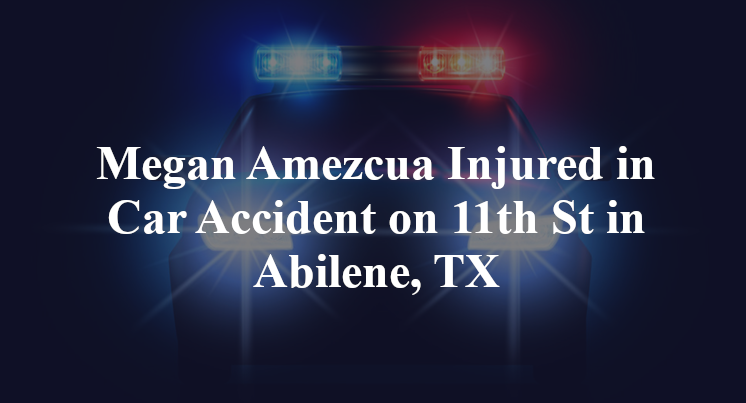Megan Amezcua Injured in Car Accident on 11th St in Abilene, TX