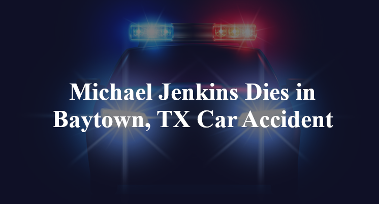 Michael Jenkins Dies in Baytown, TX Car Accident