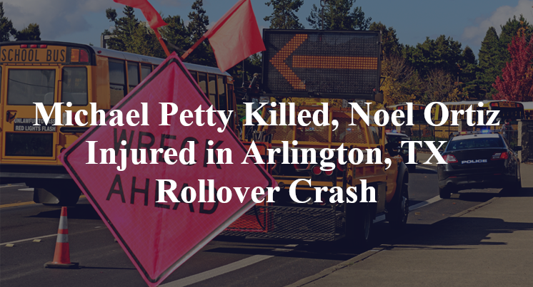 Michael Petty Killed, Noel Ortiz Injured in Arlington, TX Rollover Crash
