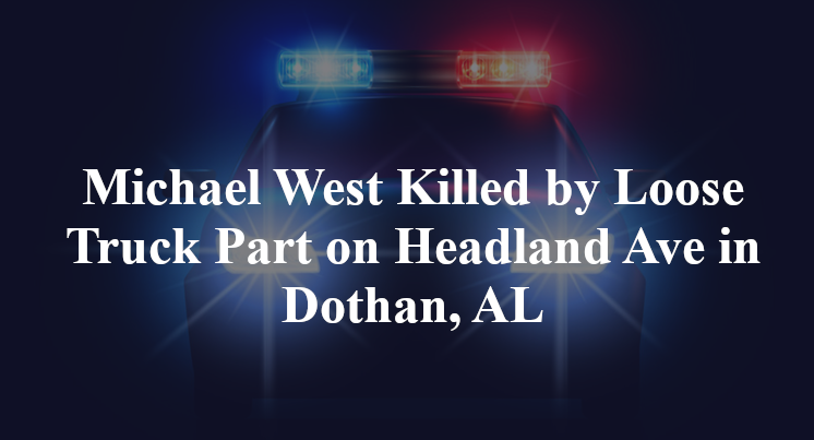 Michael West Killed by Loose Truck Part on Headland Ave in Dothan, AL