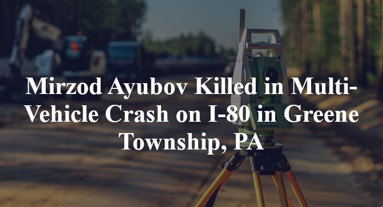 Mirzod Ayubov Killed in Multi-Vehicle Crash on I-80 in Greene Township, PA