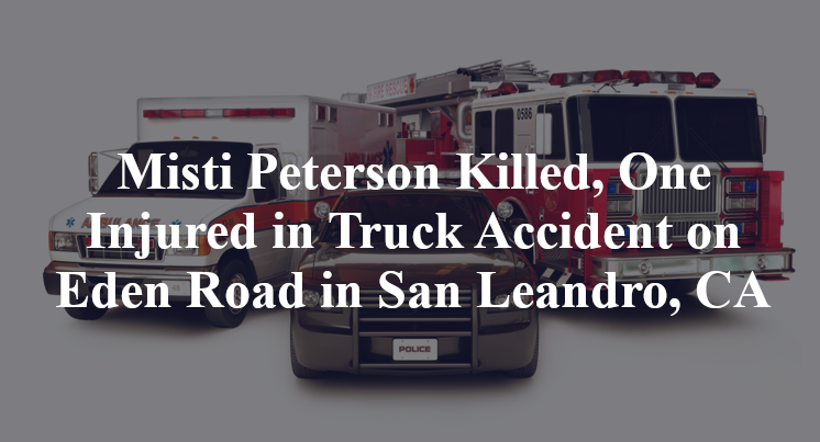 Misti Peterson Killed, One Injured in Truck Accident on Eden Road in San Leandro, CA