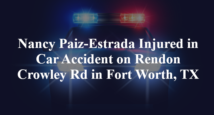 Nancy Paiz-Estrada Injured in Car Accident on Rendon Crowley Rd in Fort Worth, TX