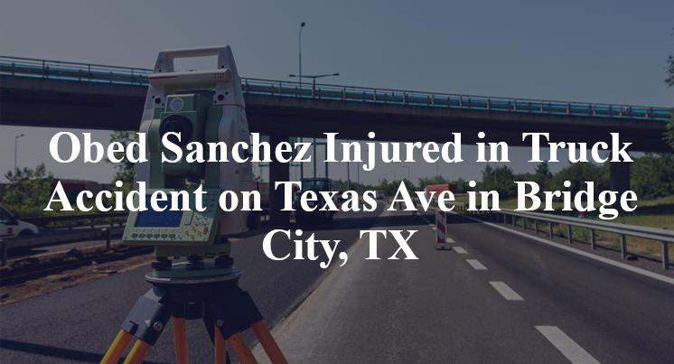 Obed Sanchez Injured in Truck Accident on Texas Ave in Bridge City, TX