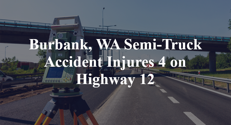 Burbank, WA Semi-Truck Accident Injures 4 on Highway 12