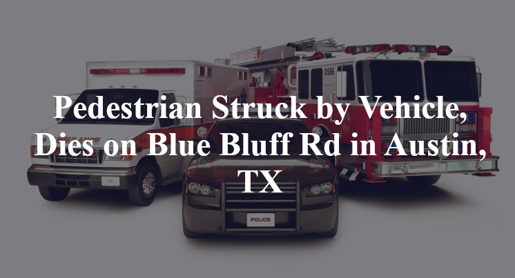 Pedestrian Struck by Vehicle, Dies on Blue Bluff Rd in Austin, TX