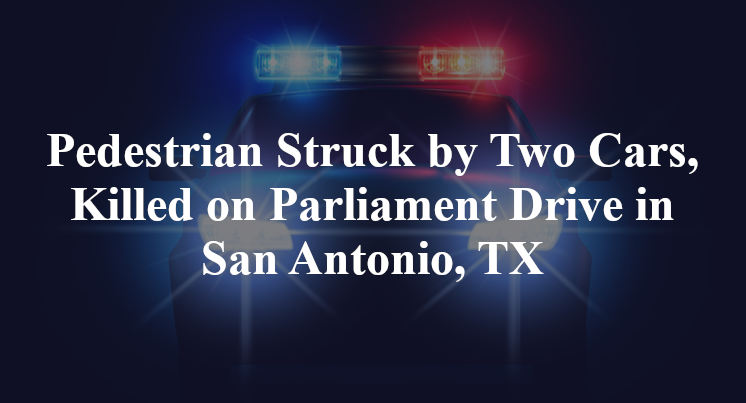 Pedestrian Struck by Two Cars, Killed on Parliament Drive in San Antonio, TX