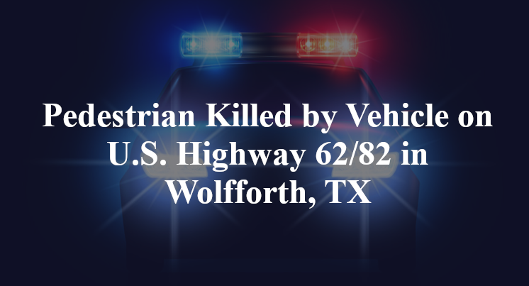 Pedestrian Killed by Vehicle on U.S. Highway 62/82 in Wolfforth, TX