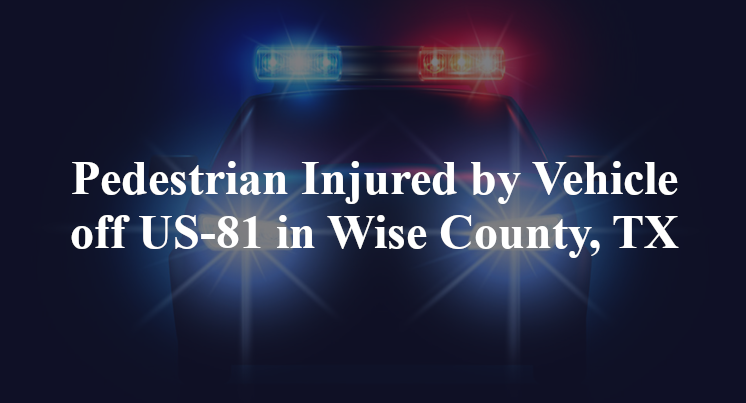 Pedestrian Injured by Vehicle off US-81 in Wise County, TX