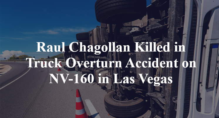 Raul Chagollan Killed in Truck Overturn Accident on NV-160 in Las Vegas
