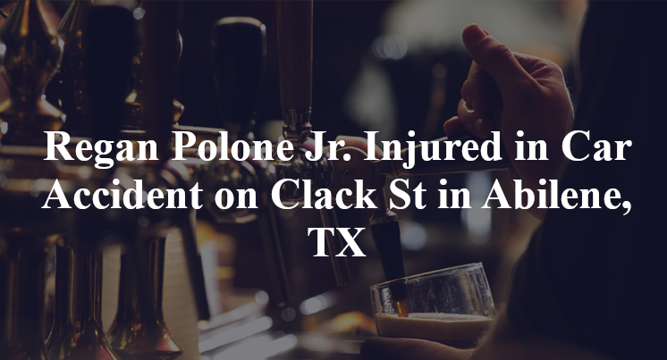 Regan Polone Jr. Injured in Car Accident on Clack St in Abilene, TX