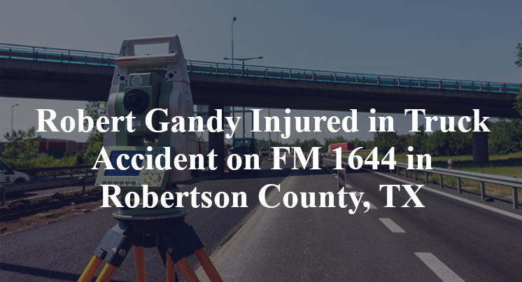 Robert Gandy Injured in Truck Accident on FM 1644 in Robertson County, TX