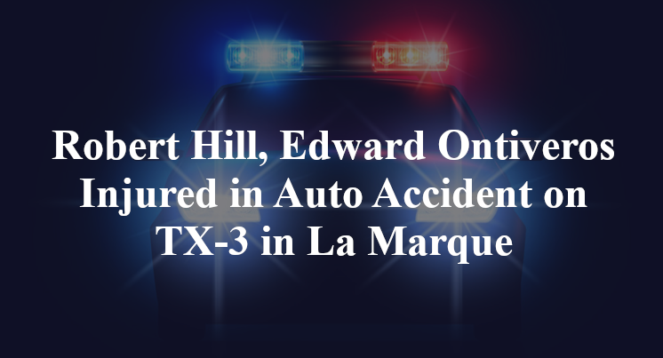 Robert Hill, Edward Ontiveros Injured in Auto Accident on TX-3 in La Marque