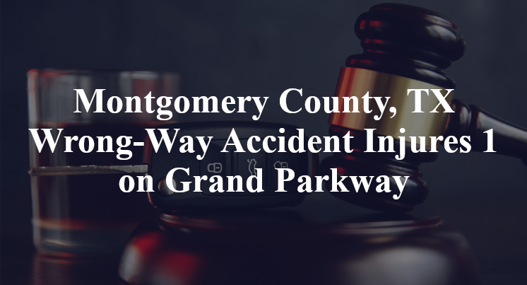 Montgomery County, TX Wrong-Way Accident Injures 1 on Grand Parkway
