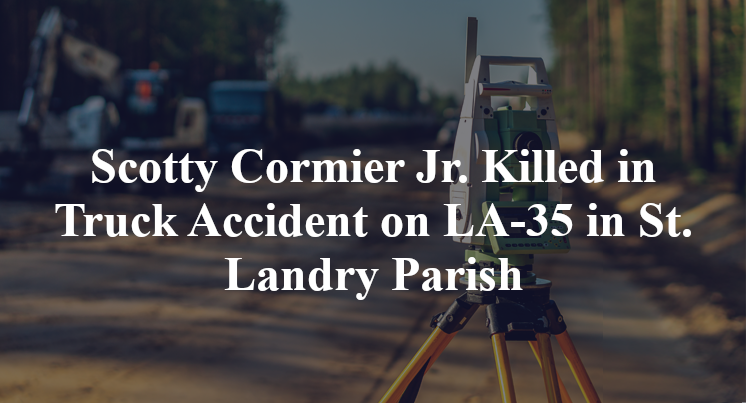 Scotty Cormier Jr. Killed in Truck Accident on LA-35 in St. Landry Parish